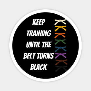 Keep Training Until The Belt Turns Black Magnet